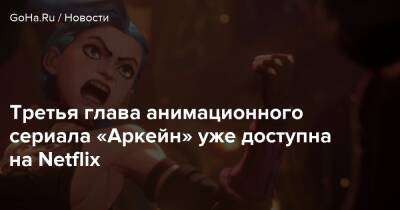 Третья глава анимационного сериала «Аркейн» уже доступна на Netflix - goha.ru - Россия