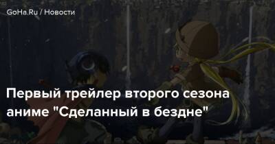 Первый трейлер второго сезона аниме "Сделанный в бездне" - goha.ru