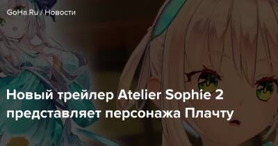 Новый трейлер Atelier Sophie 2 представляет персонажа Плачту - goha.ru