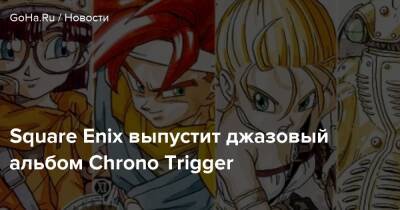 Square Enix выпустит джазовый альбом Chrono Trigger - goha.ru - Япония