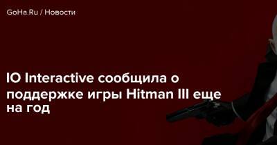 Io Interactive - Omega Force - IO Interactive сообщила о поддержке игры Hitman III еще на год - goha.ru