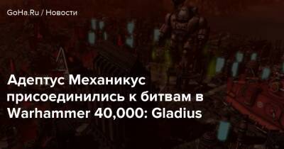 Адептус Механикус присоединились к битвам в Warhammer 40,000: Gladius - goha.ru