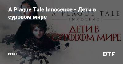 A Plague Tale Innocence - Дети в суровом мире — Игры на DTF - dtf.ru