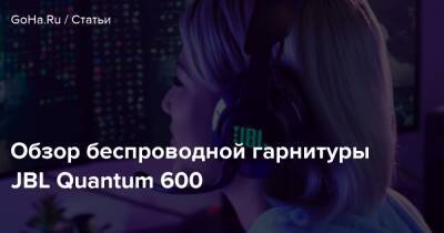 Обзор беспроводной гарнитуры JBL Quantum 600 - goha.ru