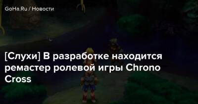 [Слухи] В разработке находится ремастер ролевой игры Chrono Cross - goha.ru