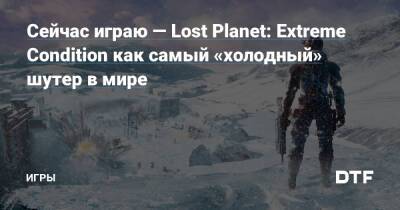 Сейчас играю — Lost Planet: Extreme Condition как самый «холодный» шутер в мире — Игры на DTF - dtf.ru