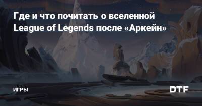Где и что почитать о вселенной League of Legends после «Аркейн» — Игры на DTF - dtf.ru