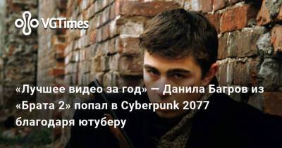 Данила Багров - «Лучшее видео за год» — Данила Багров из «Брата 2» попал в Cyberpunk 2077 благодаря ютуберу - vgtimes.ru - Нью-Йорк