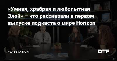 «Умная, храбрая и любопытная Элой» – что рассказали в первом выпуске подкаста о мире Horizon - dtf.ru