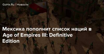 Luis Antonio - Мексика пополнит список наций в Age of Empires III: Definitive Edition - goha.ru - Сша - Мексика