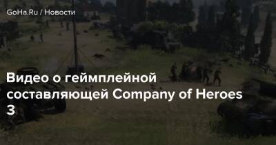 Видео о геймплейной составляющей Company of Heroes 3 - goha.ru
