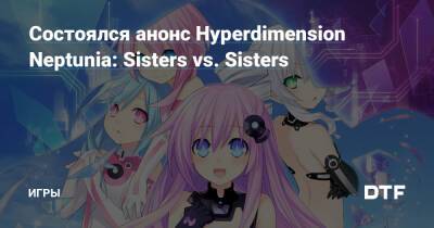 Состоялся анонс Hyperdimension Neptunia: Sisters vs. Sisters — Игры на DTF - dtf.ru - Япония