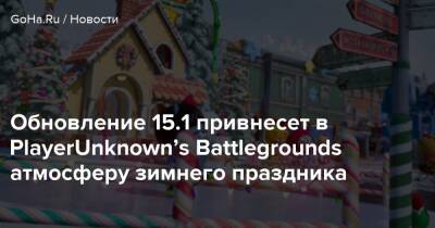 Обновление 15.1 привнесет в PlayerUnknown’s Battlegrounds атмосферу зимнего праздника - goha.ru