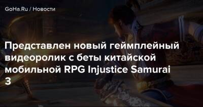Представлен новый геймплейный видеоролик с беты китайской мобильной RPG Injustice Samurai 3 - goha.ru