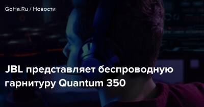 JBL представляет беспроводную гарнитуру Quantum 350 - goha.ru