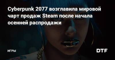 Cyberpunk 2077 возглавила мировой чарт продаж Steam после начала осенней распродажи — Игры на DTF - dtf.ru