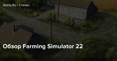 Обзор Farming Simulator 22 - goha.ru