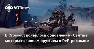 В Crossout появилось обновление «Святые моторы» с новым оружием и PvP-режимом - vgtimes.ru
