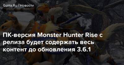 ПК-версия Monster Hunter Rise с релиза будет содержать весь контент до обновления 3.6.1 - goha.ru