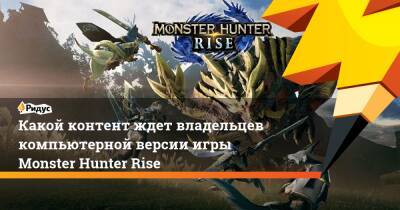 Какой контент ждет владельцев компьютерной версии игры Monster Hunter Rise - ridus.ru
