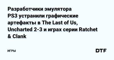 Разработчики эмулятора PS3 устранили графические артефакты в The Last of Us, Uncharted 2-3 и играх серии Ratchet & Clank — Игры на DTF - dtf.ru