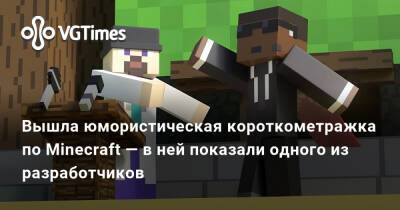 Вышла юмористическая короткометражка по Minecraft — в ней показали одного из разработчиков - vgtimes.ru