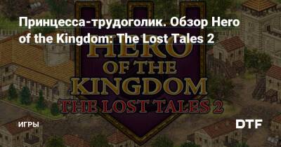 Принцесса-трудоголик. Обзор Hero of the Kingdom: The Lost Tales 2 — Игры на DTF - dtf.ru
