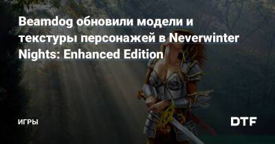 Beamdog обновили модели и текстуры персонажей в Neverwinter Nights: Enhanced Edition — Игры на DTF - dtf.ru