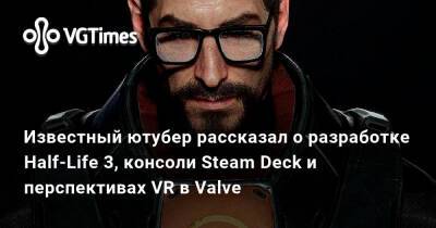 Гордон Фримен - Известный ютубер рассказал о разработке Half-Life 3, консоли Steam Deck и перспективах VR в Valve - vgtimes.ru