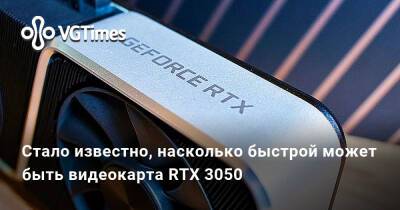 Стало известно, насколько быстрой может быть видеокарта RTX 3050 - vgtimes.ru - Москва