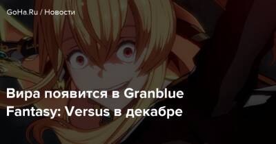 Вира появится в Granblue Fantasy: Versus в декабре - goha.ru