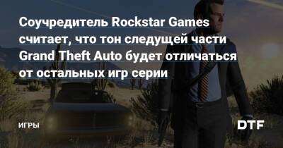 Джейми Кинг - Соучредитель Rockstar Games считает, что тон следущей части Grand Theft Auto будет отличаться от остальных игр серии — Игры на DTF - dtf.ru