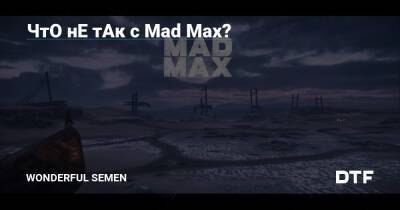 ЧтО нЕ тАк с Mad Max? - dtf.ru