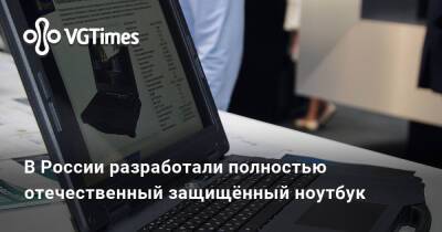 В России разработали полностью отечественный защищённый ноутбук - vgtimes.ru - Россия