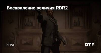 Восхваление величия RDR2 — Игры на DTF - dtf.ru