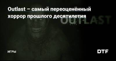 Outlast – самый переоценённый хоррор прошлого десятилетия — Игры на DTF - dtf.ru