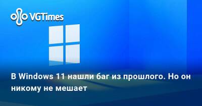 В Windows 11 нашли баг из прошлого. Но он никому не мешает - vgtimes.ru