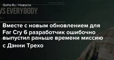 Даниэл Трехо - Вместе с новым обновлением для Far Cry 6 разработчик ошибочно выпустил раньше времени миссию с Дэнни Трехо - goha.ru