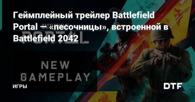 Геймплейный трейлер Battlefield Portal — «песочницы», встроенной в Battlefield 2042 — Игры на DTF - dtf.ru
