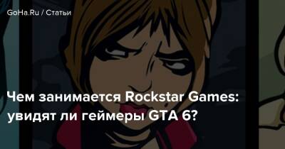 Чем занимается Rockstar Games: увидят ли геймеры GTA 6? - goha.ru