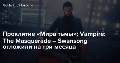 Проклятие «Мира тьмы»: Vampire: The Masquerade – Swansong отложили на три месяца - goha.ru