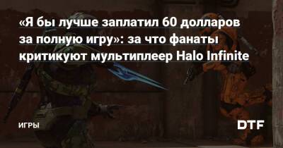 «Я бы лучше заплатил 60 долларов за полную игру»: за что фанаты критикуют мультиплеер Halo Infinite — Игры на DTF - dtf.ru