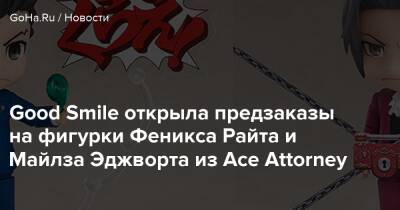 Good Smile открыла предзаказы на фигурки Феникса Райта и Майлза Эджворта из Ace Attorney - goha.ru