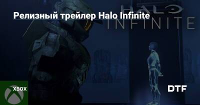 Релизный трейлер Halo Infinite — Фанатское сообщество Xbox на DTF - dtf.ru