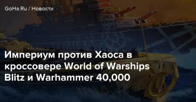 Империум против Хаоса в кроссовере World of Warships Blitz и Warhammer 40,000 - goha.ru