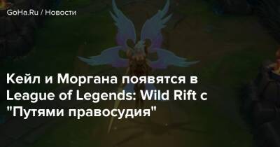 Кейл и Моргана появятся в League of Legends: Wild Rift с “Путями правосудия” - goha.ru
