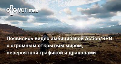 Появились видео амбициозной Action/RPG с огромным миром, невероятной графикой и драконами - vgtimes.ru