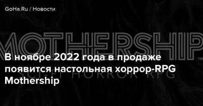 В ноябре 2022 года в продаже появится настольная хоррор-RPG Mothership - goha.ru