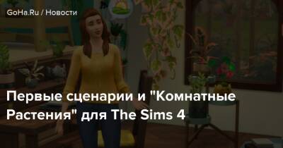 Первые сценарии и “Комнатные Растения” для The Sims 4 - goha.ru