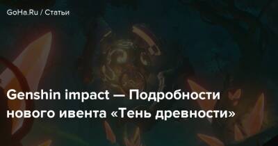 Genshin impact — Подробности нового ивента «Тень древности» - goha.ru